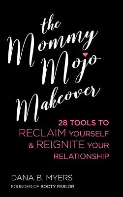 Mommy Mojo Makeover: 28 Tools to Reclaim Yourself & Reignite Your Relationship - Myers, Dana B