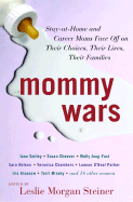 Mommy Wars: Stay-At-Home and Career Moms Face Off on Their Choices, Their Lives, Their Families - Steiner, Leslie Morgan