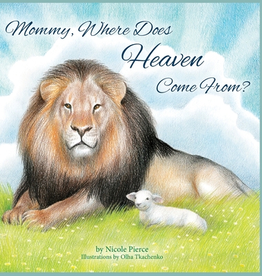 Mommy Where Does Heaven Come From? - Pierce, Nicole