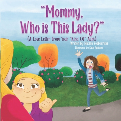 Mommy, Who Is This Lady?: A Love Letter From Your Kind Of Aunt - Zoubouridis, Natasa