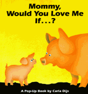 Mommy, Would You Love Me If--?: A Pop-Up Book - Dijs, Carla