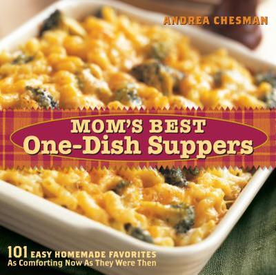 Mom's Best One-Dish Suppers: 101 Easy Homemade Favorites, as Comforting Now as They Were Then - Chesman, Andrea