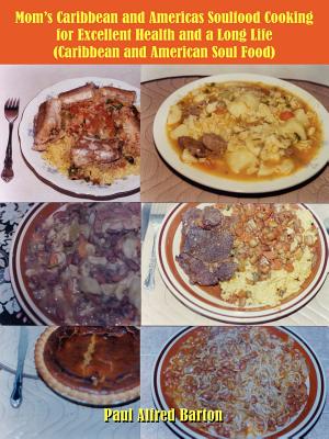 Mom's Caribbean and Americas Soulfood Cooking for Excellent Health and a Long Life (Caribbean and American Soul Food) - Barton, Paul Alfred