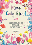 Mom's Daily Bread: 365 Scriptures to Encourage a Mother's Heart