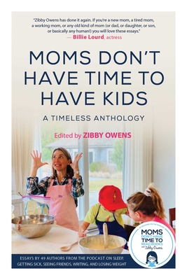 Moms Don't Have Time to Have Kids: A Timeless Anthology - Owens, Zibby (Editor)