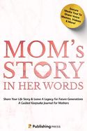 Mom's Story In Her Words: Share Your Life Story & Leave A Legacy For Future Generations, A Guided Keepsake Journal For Mothers (Includes Digital Platform)