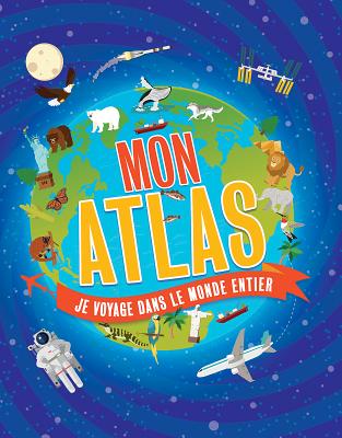 Mon Atlas: Je Voyage Dans Le Monde Entier - Cramb, Sara Lynn (Illustrator), and Ganeri, Anita