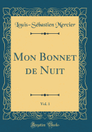 Mon Bonnet de Nuit, Vol. 1 (Classic Reprint)