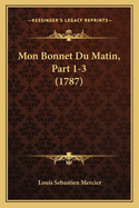 Mon Bonnet Du Matin, Part 1-3 (1787)