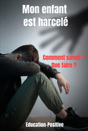 Mon enfant est harcel?: livre harcelement moral-communication positive avec un enfant-crise de panique - comprendre son ado- adolescence et troubles du comportement