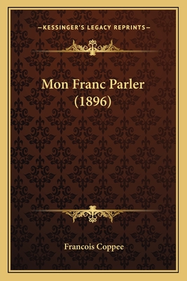 Mon Franc Parler (1896) - Coppee, Francois