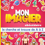 Mon imagier ab?c?daire: je cherche et trouve de A ? Z: apprendre l'alphabet pour les tout-petits de 2 ? 5 ans