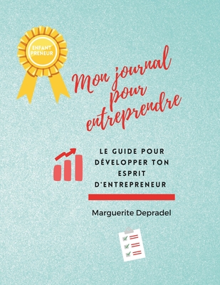 Mon journal pour entreprendre: Ton guide pour d?velopper ton esprit d'entrepreneur - Depradel, Marguerite