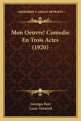 Mon Oeuvre! Comedie En Trois Actes (1920) - Berr, Georges, and Verneuil, Louis