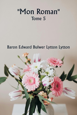 ""Mon roman"" Tome 5 - Lytton, Baron Edward Bulwer Lytton