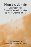 Mon ?vasion de Donington Hall Pr?c?d? d'un r?cit du si?ge de Kiao-Chow en 1915