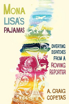 Mona Lisa's Pajamas: Diverting Dispatches from a Roving Reporter - Copetas, A Craig