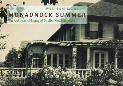 Monadnock Summer: The Architectural Legacy of Dublin, New Hampshire - Morgan, William