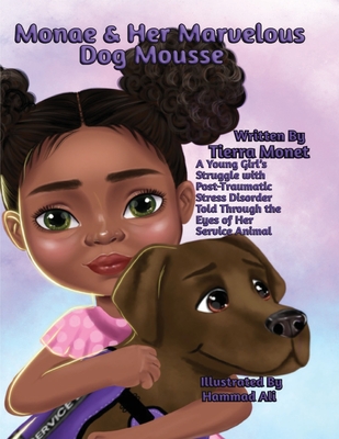 Monae & Her Marvelous Dog Mousse: A Young Girl's Struggle With Post-Traumatic Stress Disorder Told Through The Eye's of Her Service Animal - Monet, Tierra