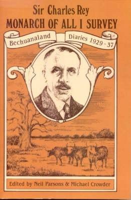 Monarch of All I Survey: Bechuanaland Diaries 1929-37 - Rey, Sir Charles, and Parsons, Neil (Editor), and Crowder, Michael