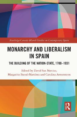 Monarchy and Liberalism in Spain: The Building of the Nation-State, 1780-1931 - San Narciso, David (Editor), and Barral Martnez, Margarita (Editor), and Armenteros, Carolina (Editor)