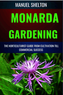 Monarda Gardening Horticulturists Guide from Cultivation Till Commmercial Success: Comprehensive Gardening, Expert Cultivation Techniques, Horticultural Practice, and Strategies for Commercial Success