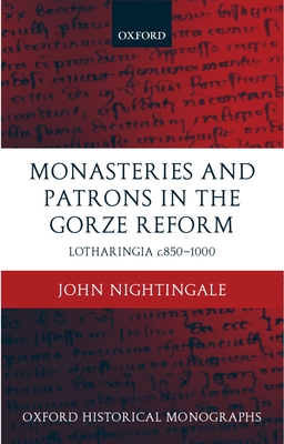 Monasteries and Patrons in the Gorze Reform: Lotharingia C.850-1000 - Nightingale, John