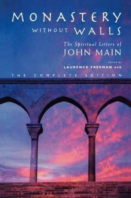 Monastery Without Walls: The Spiritual Letters of John Main - Freeman, Laurence (Editor)