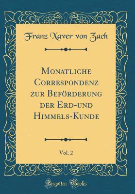 Monatliche Correspondenz Zur Befrderung Der Erd-Und Himmels-Kunde, Vol. 2 (Classic Reprint) - Zach, Franz Xaver Von