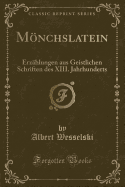 Monchslatein: Erzahlungen Aus Geistlichen Schriften Des XIII. Jahrhunderts (Classic Reprint)