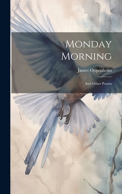 Monday Morning: And Other Poems - Oppenheim, James