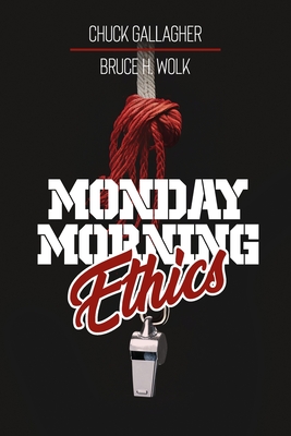 Monday Morning Ethics: The Lessons Sports Ethics Scandal Can Teach Athletes, Coaches, Sports Executives and Fans - Gallagher, Chuck, and Wolk, Bruce H