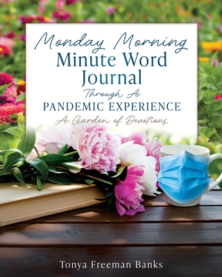 Monday Morning Minute Word Journal Through A Pandemic Experience: A Garden of Devotions - Banks, Tonya Freeman