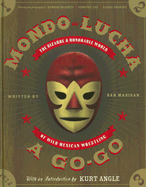 Mondo Lucha a Go-Go: The Bizarre and Honorable World of Wild Mexican Wrestling - Madigan, Dan