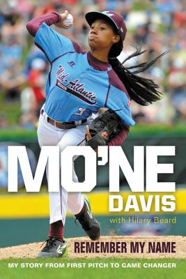 Mo'ne Davis: Remember My Name: My Story from First Pitch to Game Changer - Davis, Mo'ne