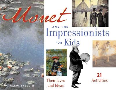 Monet and the Impressionists for Kids: Their Lives and Ideas - Sabbeth, Carol