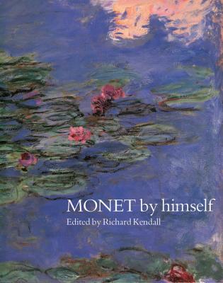 Monet by Himself - Kendall, Richard (Editor)