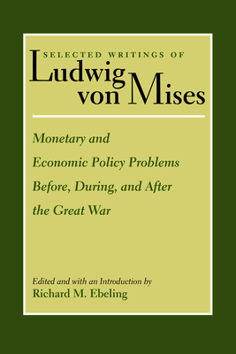 Monetary and Economic Policy Problems Before, During, and After the Great War - Mises, Ludwig Von, and Ebeling, Richard (Editor)