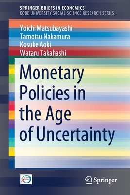 Monetary Policies in the Age of Uncertainty - Matsubayashi, Yoichi, and Nakamura, Tamotsu, and Aoki, Kosuke