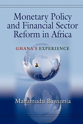 Monetary Policy and Financial Sector Reform in Africa: Ghana's Experience - Bawumia, Mahamudu