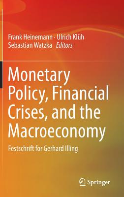 Monetary Policy, Financial Crises, and the Macroeconomy: Festschrift for Gerhard Illing - Heinemann, Frank (Editor), and Klh, Ulrich (Editor), and Watzka, Sebastian (Editor)