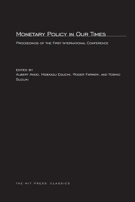 Monetary Policy in Our Times - Ando, Albert (Editor), and Eguchi, Hidekazu (Editor), and Farmer, Roger E a (Editor)