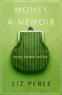 Money, a Memoir: Women, Emotions, and Cash - Perle, Liz