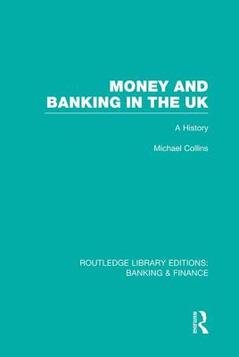 Money and Banking in the UK: A History - Collins, Michael