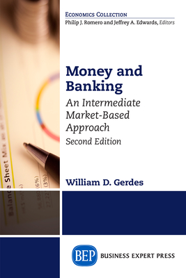 Money and Banking, Second Edition: An Intermediate Market-Based Approach - Gerdes, William D