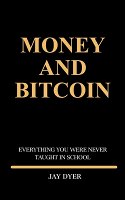 Money and Bitcoin: Everything You Were Never Taught In School - Goolsby, Johnnie (Editor), and Carr, Lisa (Editor), and Dyer, Alanda (Editor)