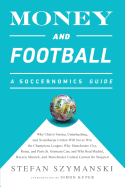 Money and Football: A Soccernomics Guide (INTL ed): Why Chievo Verona, Unterhaching, and Scunthorpe United Will Never Win the Champions League, Why Manchester City, Roma, and Paris St. Germain Can, and Why Real Madrid, Bayern Munich, and Manchester...