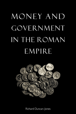 Money and Government in the Roman Empire - Duncan-Jones, Richard, and Richard, Duncan-Jones