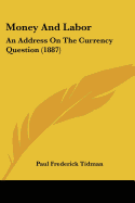 Money And Labor: An Address On The Currency Question (1887)