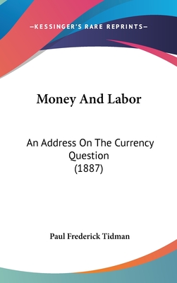 Money and Labor: An Address on the Currency Question (1887) - Tidman, Paul Frederick